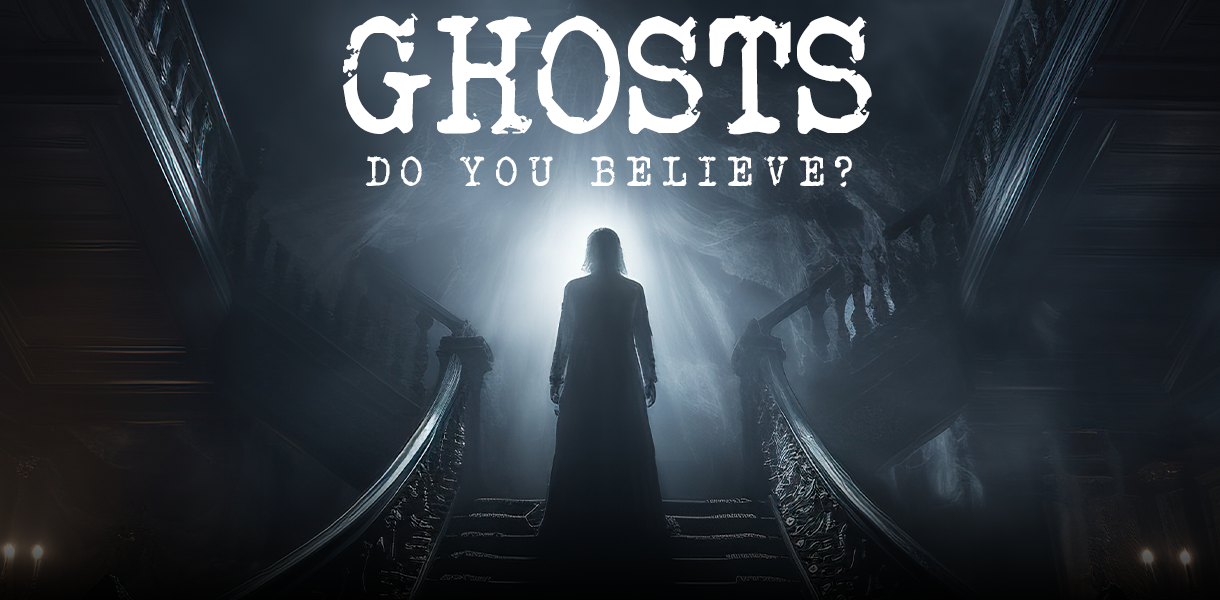 Ghosts: Do You Believe?